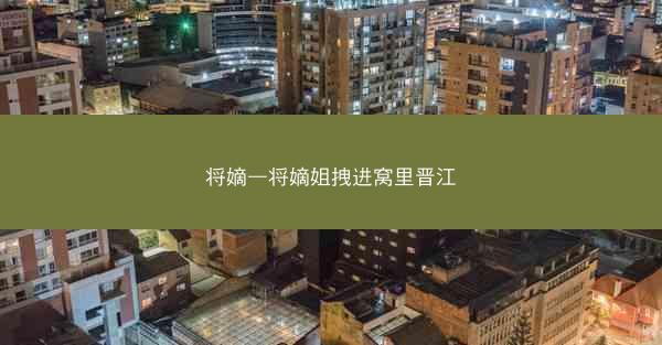 将嫡—将嫡姐拽进窝里晋江
