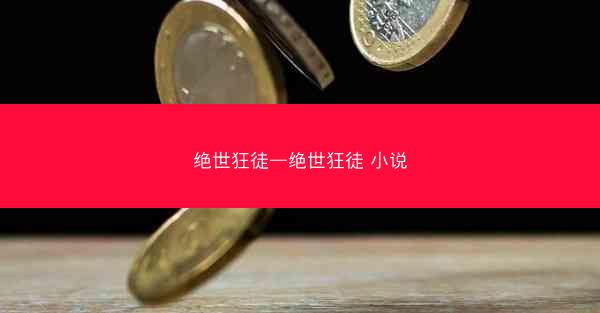 绝世狂徒—绝世狂徒 小说