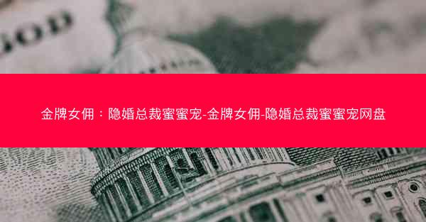 金牌女佣：隐婚总裁蜜蜜宠-金牌女佣-隐婚总裁蜜蜜宠网盘
