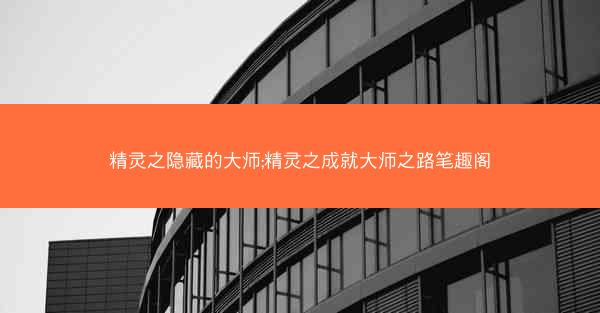 精灵之隐藏的大师;精灵之成就大师之路笔趣阁