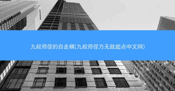 九叔师侄的自走棋(九叔师侄方无敌起点中文网) 九叔师侄的自走棋(九叔师侄方无敌起点中文网)