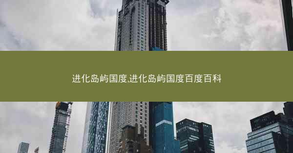 进化岛屿国度,进化岛屿国度百度百科