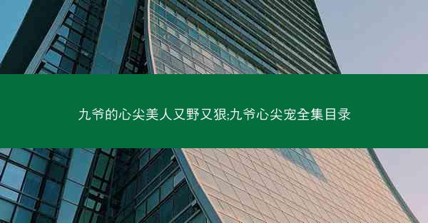 九爷的心尖美人又野又狠;九爷心尖宠全集目录