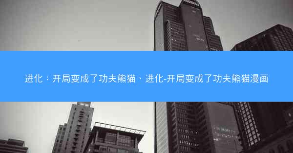 进化：开局变成了功夫熊猫、进化-开局变成了功夫熊猫漫画