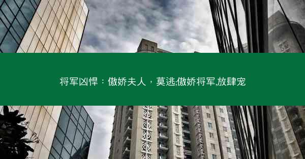 将军凶悍：傲娇夫人，莫逃;傲娇将军,放肆宠