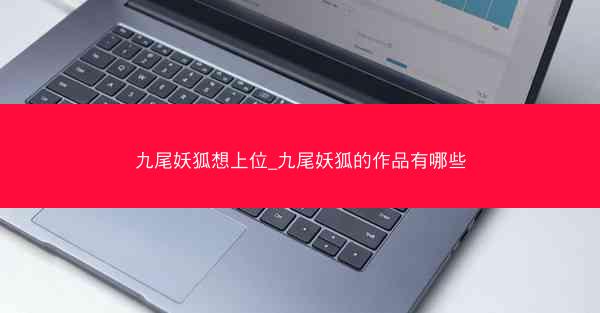 九尾妖狐想上位_九尾妖狐的作品有哪些