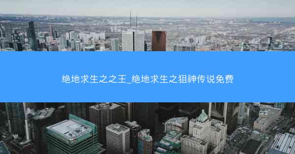 绝地求生之之王_绝地求生之狙神传说免费