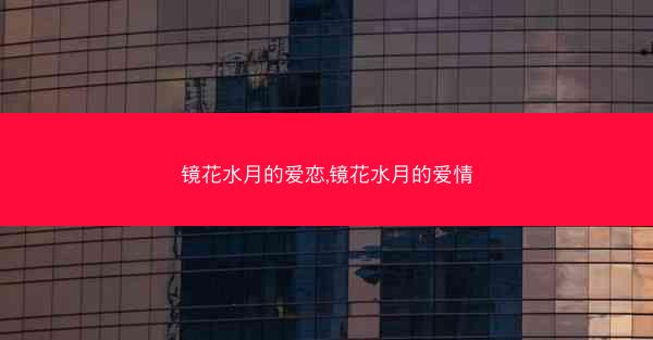 镜花水月的爱恋,镜花水月的爱情