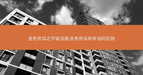 金色传说之宇宙法庭;金色传说和传说的区别