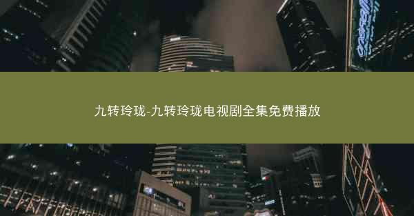 九转玲珑-九转玲珑电视剧全集免费播放