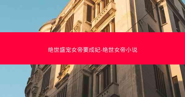绝世盛宠女帝要成妃-绝世女帝小说