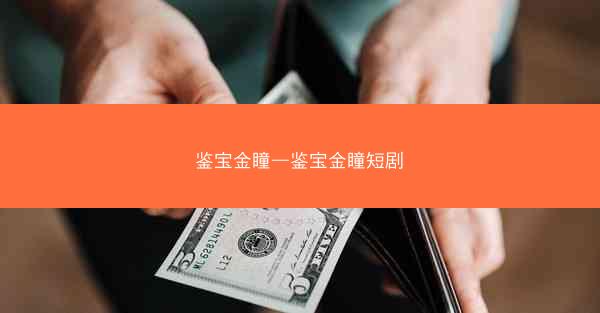 鉴宝金瞳—鉴宝金瞳短剧
