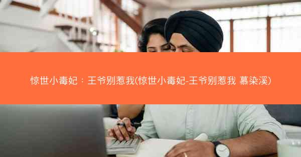 惊世小毒妃：王爷别惹我(惊世小毒妃-王爷别惹我 慕染溪)