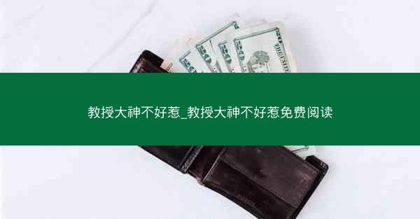 教授大神不好惹_教授大神不好惹免费阅读