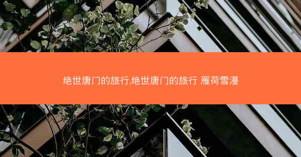 绝世唐门的旅行,绝世唐门的旅行 雁荷雪漫