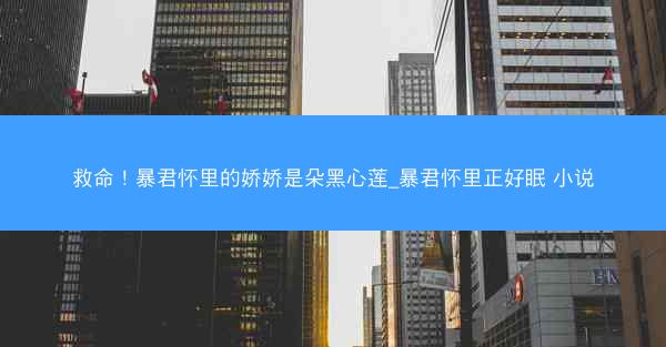 救命！暴君怀里的娇娇是朵黑心莲_暴君怀里正好眠 小说