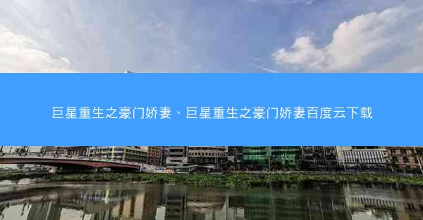 巨星重生之豪门娇妻、巨星重生之豪门娇妻百度云下载
