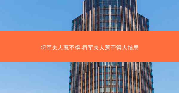 将军夫人惹不得-将军夫人惹不得大结局