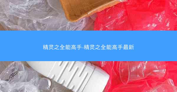 精灵之全能高手-精灵之全能高手最新