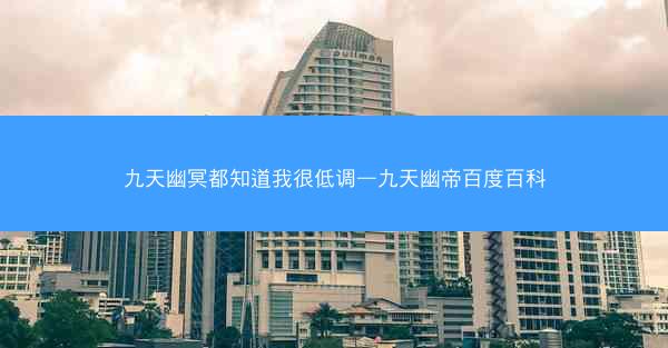 九天幽冥都知道我很低调—九天幽帝百度百科
