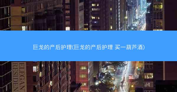 巨龙的产后护理(巨龙的产后护理 买一葫芦酒)