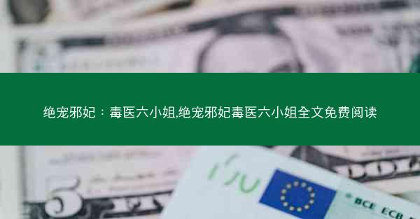 绝宠邪妃：毒医六小姐,绝宠邪妃毒医六小姐全文免费阅读