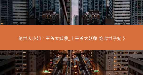 绝世大小姐：王爷太妖孽_《王爷太妖孽-绝宠世子妃》