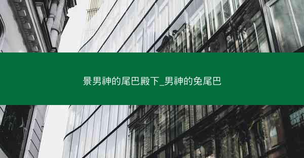 景男神的尾巴殿下_男神的兔尾巴