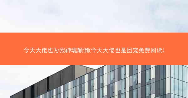 今天大佬也为我神魂颠倒(今天大佬也是团宠免费阅读)